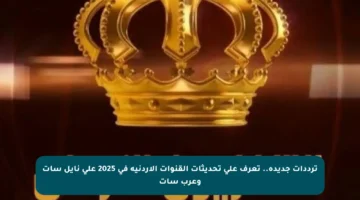 ترددات جديدة.. تعرف على تحديثات القنوات الأردنية في 2025 على نايل سات وعرب سات